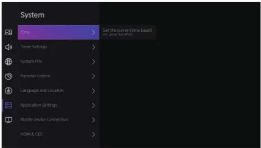 System Time > Set the current time based on your location. Timer Settings > System PIN > Parental Control > Language and Location > Application Settings > Mobile Device Connection > HOM & CEC >