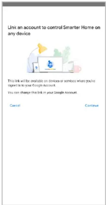 Link an account to control Smarter Home on any device This link will be available on devices or services where you're signed in to your Google Account. You can change this link in your Google Account. Cancel Continue