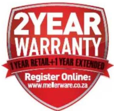 2YEAR WARRANTY 1 YEAR RETAIL+1 YEAR EXTENDED Register Online: www.mellerware.co.za