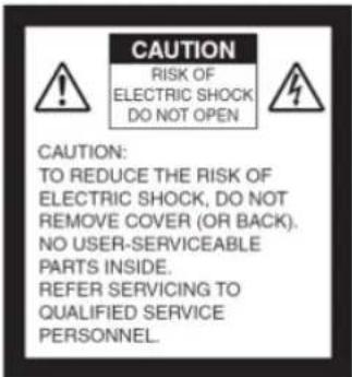 CAUTION RISK OF ELECTRIC SHOCK DO NOT OPEN CAUTION: TO REDUCE THE RISK OF ELECTRIC SHOCK, DO NOT REMOVE COVER (OR BACK). NO USER-SERVICEABLE PARTS INSIDE. REFER SERVICING TO QUALIFIED SERVICE PERSONNEL.