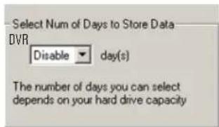 Select Num of Days to Store Data DVR Disable day(s) The number of days you can select depends on your hard drive capacity