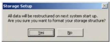 Storage Setup All data will be restructured on next system start up. Are you sure you want to format your storage structure? Yes No