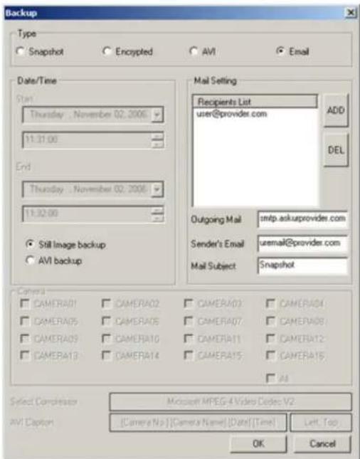 Backup Type Snapshot Encrypted AVI Email Date/Time Start Thursday : November 02.2006 11:31:00 End Thursday : November 02.2006 11:32:00 Still Image backup AVI backup Mail Setting Recipients List user@provider.com Add DEL Outgoing Mail sntp.askuprovider.com Sender's Email uremail@provider.com Mail Subject Snapshot Camera CAMERA01 CAMERA02 CAMERA03 CAMERA04 CAMERA05 CAMERA06 Camera07 CAMERA08 CAMERA09 CAMERA10 CAMERA11 CAMERA12 CAMERA13 Camera14 Camera15 Camera16 AI Select Complete Microsoft MPEG-4 Video Codes V2 AVI Caption [Camera No] [Camera Name] [Date] [Time] Left, Top OK Cancel