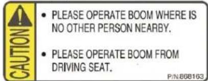 CAUTION PLEASE OPERATE BOOM WHERE IS NO OTHER PERSON NEARBY. PLEASE OPERATE BOOM FROM DRIVING SEAT. P/N:808163