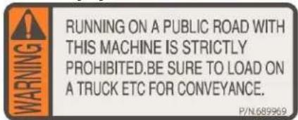 RUNNING ON A PUBLIC ROAD WITH THIS MACHINE IS STRICTLY PROHIBITED.BE SURE TO LOAD ON A TRUCK ETC FOR CONVEYANCE. P/N 689969