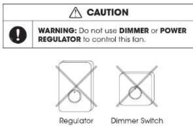 CAUTION WARNING: Do not use DIMMER or POWER REGULATOR to control this fan. Regulator Dimmer Switch