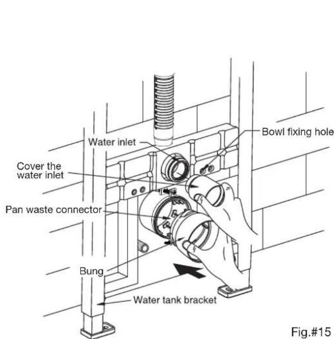 Water inlet Cover the water inlet Pan waste connector Bung Water tank bracket Bowl fixing hole Fig.#15