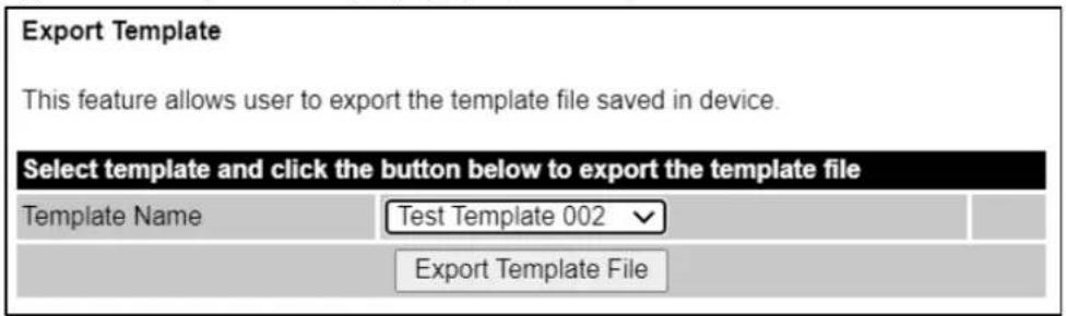 Export Template This feature allows user to export the template file saved in device. Select template and click the button below to export the template file Template Name Test Template 002 Export Template File