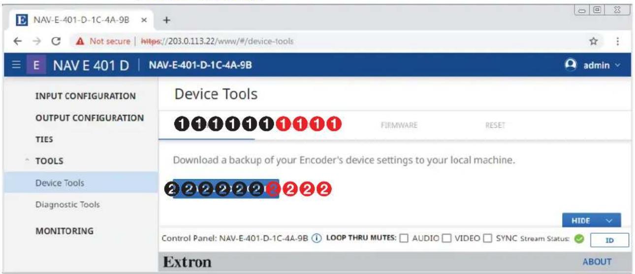 NAV-E-401-D-1C-4A-9B E NAV E 401 D | NAV-E-401-D-1C-4A-9B INPUT CONFIGURATION OUTPUT CONFIGURATION TIES TOOLS Device Tools Diagnostic Tools MONITORING Device Tools 1 1 1 1 1 1 1 1 1 FIRMWARE RESET Download a backup of your Encoder's device settings to your local machine. 2 2 2 2 2 2 2 2 2 HIDE Control Panel: NAV-E-401-D-1C-4A-9B i LOOP THRU MUTES: □ AUDIO □ VIDEO □ SYNC Stream Status: ✓ ID Extron ABOUT