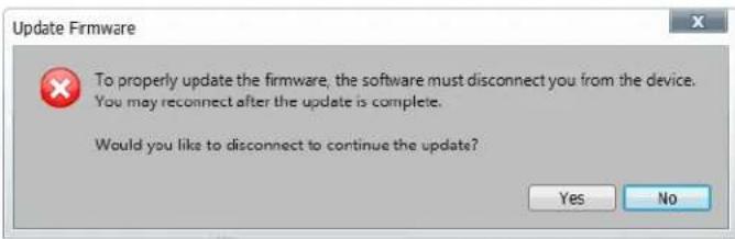 Update Firmware To properly update the firmware, the software must disconnect you from the device. You may reconnect after the update is complete. Would you like to disconnect to continue the updates? Yes No