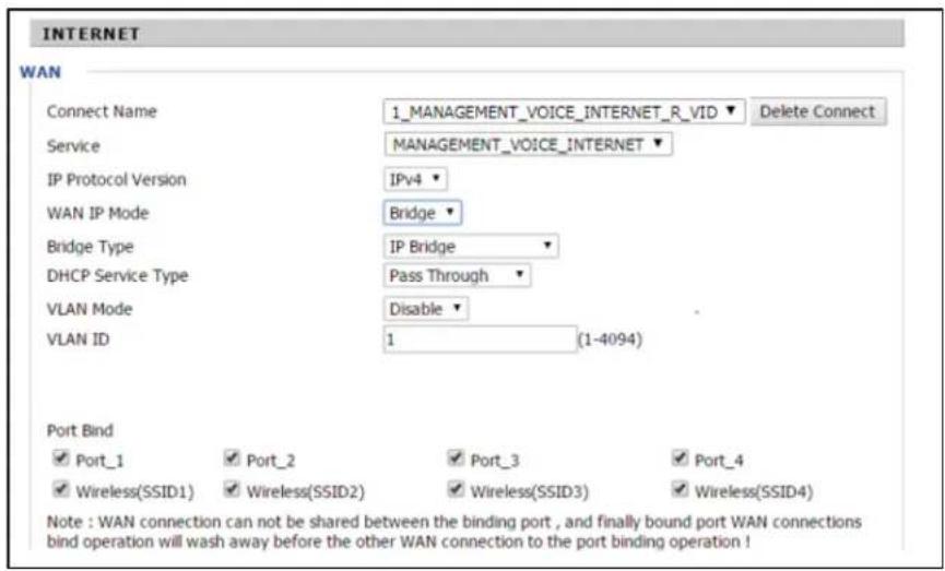 INTERNET WAN Connect Name 1_MANAGEMENT_VOICE_INTERNET_R_VID Delete Connect Service MANAGEMENT_VOICE_INTERNET IP Protocol Version IPv4 WAN IP Mode Bridge Bridge Type IP Bridge DHCP Service Type Pass Through VLAN Mode Disable VLAN ID 1 (1-4094) Port Bind ✓ Port_1 ✓ Port_2 ✓ Port_3 ✓ Port_4 ✓ Wireless(…