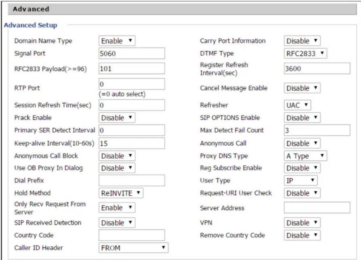Advanced Advanced Setup Domain Name Type Enable Signal Port 5060 RFC2833 Payload(>=96) 101 RTP Port 0 (=0 auto select) Session Refresh Time(sec) 0 Prack Enable Disable Primary SER Detect Interval 0 Keep-alive Interval(10-60s) 15 Anonymous Call Block Disable Use OB Proxy In Dialog Disable Dial Prefix…