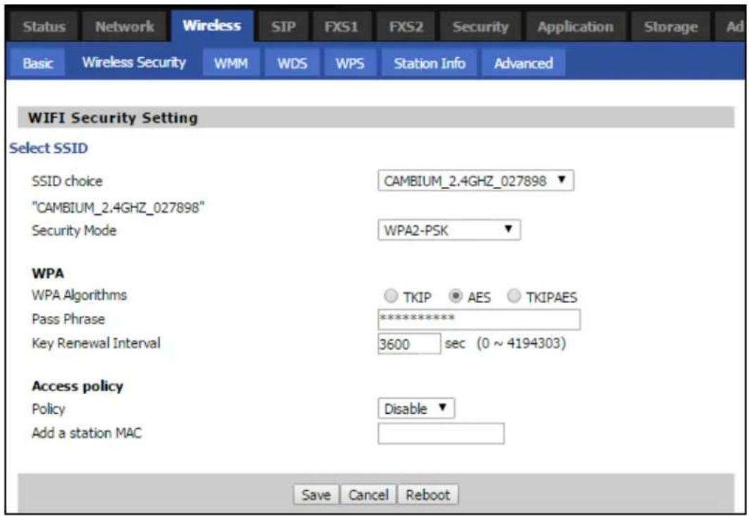 Status Network Wireless SIP FXS1 FXS2 Security Application Storage Ad Basic Wireless Security WMM WDS WPS Station Info Advanced WIFI Security Setting Select SSID SSID choice CAMBIUM_2.4GHZ_027898 "CAMBIUM_2.4GHZ_027898" Security Mode WPA2-PSK WPA WPA Algorithms TKIP AES TKIPAES Pass Phrase *********…