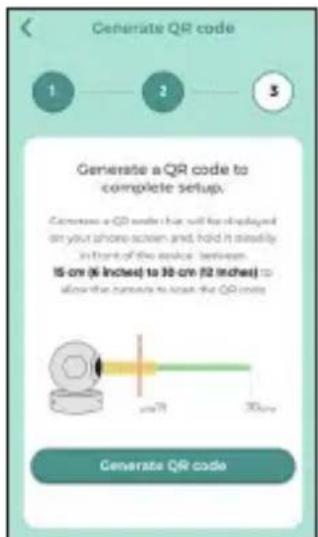 Generate QR code 1 2 3 Generate a QR code to complete setup. Generate a QR code that will be displayed on your phone screen and, hold it mostly in front of the device between 15 cm (6 inches) to 30 cm (12 inches) → allow the remote to switch the QR code 30 cm Generate QR code