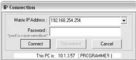 IP Connection Matrix IP Address: 192.168.254.254 Password: "pwd is case-sensitive" Connect Disconnect Cancel This PC is: 10.1.3.57 (PROGRAMMER)