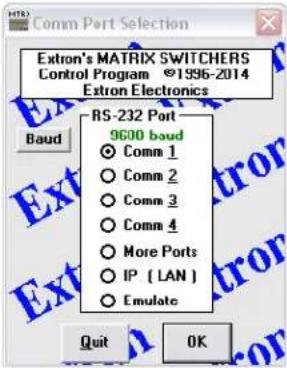 Extron's MATRIX SWITCHERS Control Program ©1996-2014 Extron Electronics RS-232 Port 9600 baud Comm 1 Comm 2 Comm 3 Comm 4 More Ports IP ( LAN ) Emulate Baud Quit OK