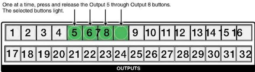 One at a time, press and release the Output 5 through Output 8 buttons. The selected buttons light. 1 2 3 4 5 6 7 8 9 10 11 12 13 14 15 16 17 18 19 20 21 22 23 24 25 26 27 28 29 30 31 32 OUTPUTS