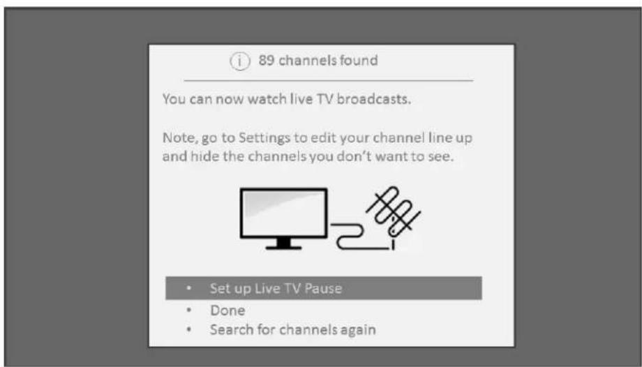 89 channels found You can now watch live TV broadcasts. Note, go to Settings to edit your channel line up and hide the channels you don't want to see. • Set up Live TV Pause • Done • Search for channels again