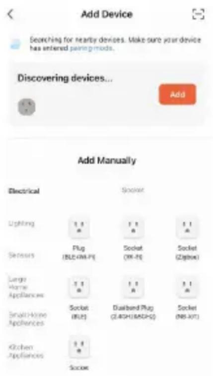Add Device Searching for nearby devices. Make sure your device has entered joining modes. Discovering devices... Add Add Manually Electrical Socket Lighting 1.1 A 1.1 A 1.1 A Sensors Plug (BL2-0M-F) Socket (OR-F) Socket (Zigboe) Large Home Appliances 1.1 A 1.1 A 1.1 A Small Home Appliances Socket (B…