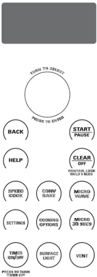TURN TO SELECT PRESS TO ENTER BACK START/PAUSE HELP CLEAR/OFF CONTROL LOCK/HOLD 3 SECS SPEED COOK CONV BAKE MICROWAVE SETTINGS COOKING OPTIONS MICRO30 SECS TIMER ON/OFF SURFACE LIGHT VENT PRESS TO TURN/TIMER OFF