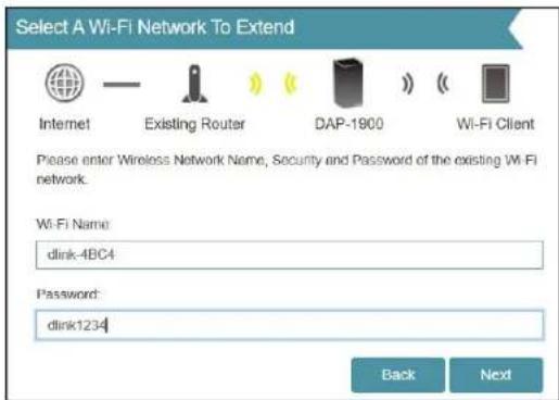 Select A Wi-Fi Network To Extend Internet Existing Router DAP-1900 Wi-Fi Client Please enter Wireless Network Name, Security and Password of the existing Wi-Fi network. Wi-Fi Name: dink-4BC4 Password: dink1234 Back Next