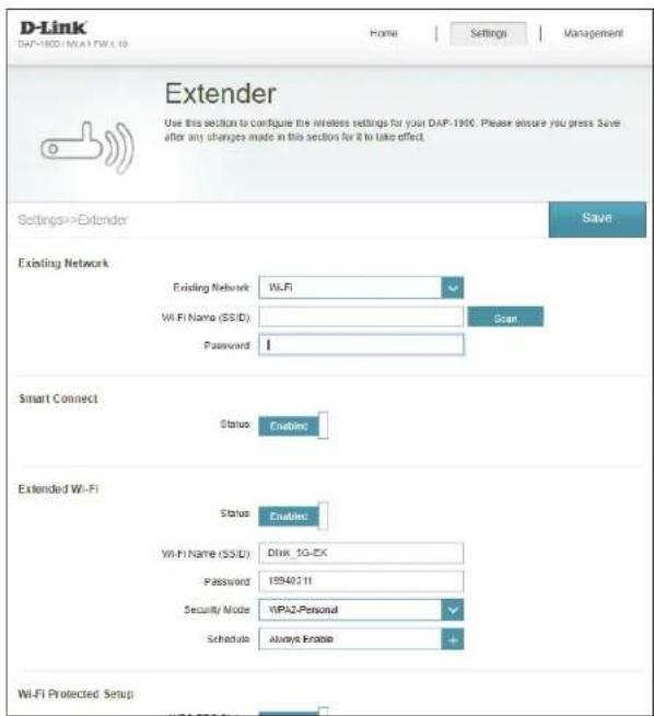 D-Link DAP-1800 / WAI17WX.10 Home | Settings | Management Extender Use this section to configure the wireless settings for your DAP-1900. Please ensure you press Save after any changes made in this section for it to take effect. Settings->Extender Save Existing Network Existing Network: WiFi WiFi Name (SS/D): Scan Password: Smart Connect Status Enable Extended Wi-Fi Status Enable WiFi Name (SS/D): Disk_5G-CK Password: 19940211 Security Mode: WiFi2-Persond Schedule: Always Enable Wi-Fi Protected Setup