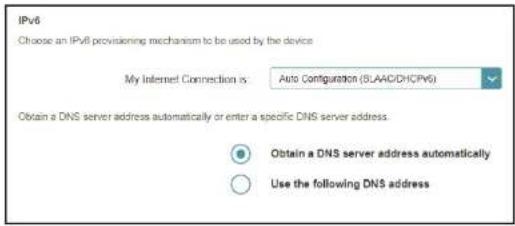 IPv6 Choose an IPv6 provisioning mechanism to be used by the device My Internet Connection is: Auto Configuration (SLAID/DHCPV6) Obtain a DNS server address automatically or enter a specific DNS server address. Obtain a DNS server address automatically Use the following DNS address