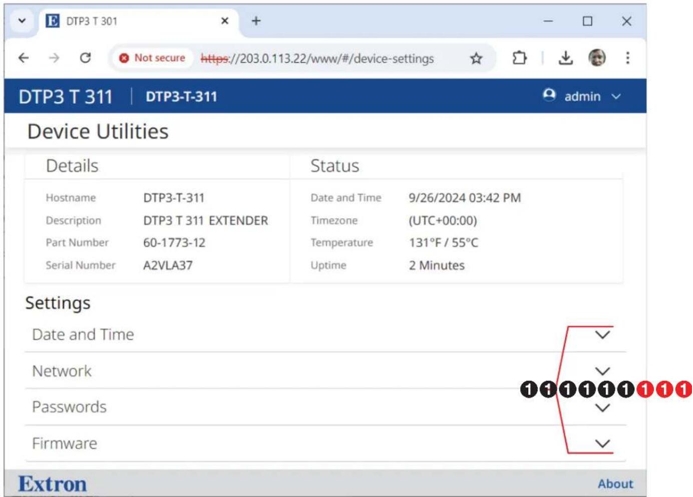 DTP3 T 311 | DTP3-T-311 Device Utilities Details Status Hostname DTP3-T-311 Date and Time 9/26/2024 03:42 PM Description DTP3 T 311 EXTENDER Timezone (UTC+00:00) Part Number 60-1773-12 Temperature 131°F / 55°C Serial Number A2VLA37 Uptime 2 Minutes Settings Date and Time Network Passwords Firmware Extron About