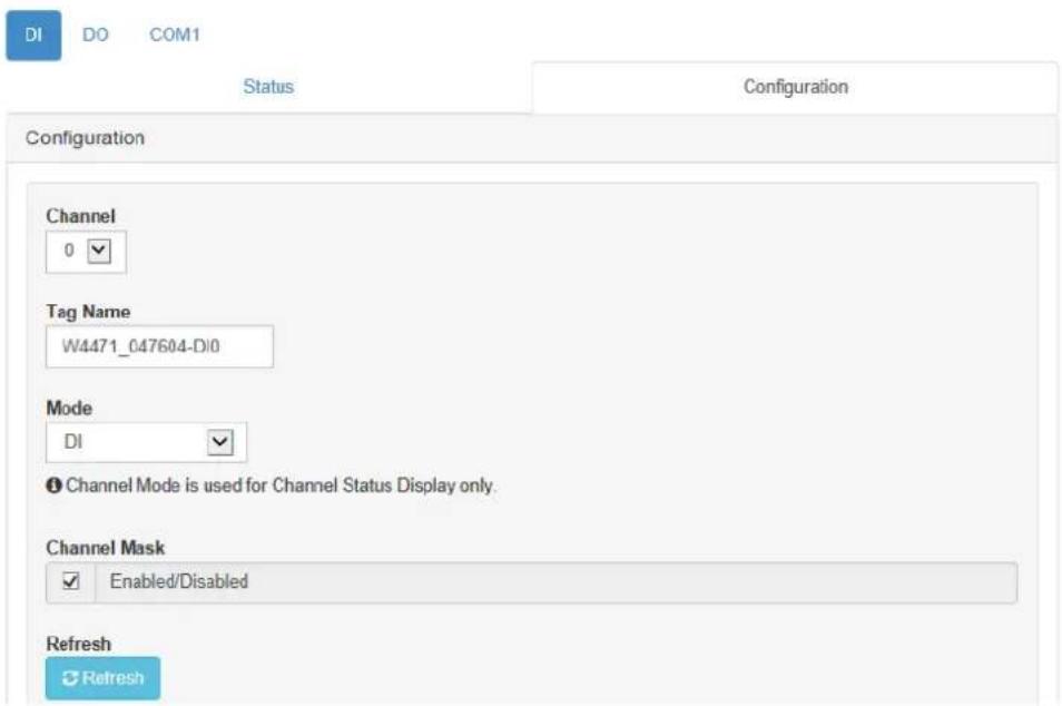 DI DO COM1 Status Configuration Configuration Channel 0 Tag Name W4471_047604-DI0 Mode DI ① Channel Mode is used for Channel Status Display only. Channel Mask Enabled/Disabled Refresh Refresh
