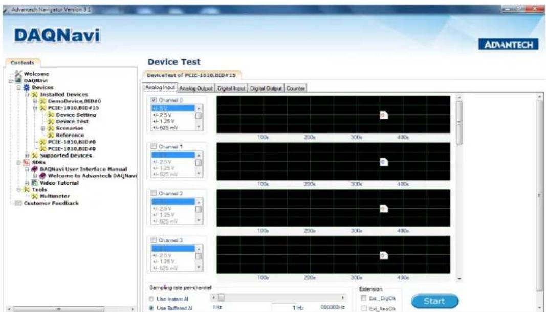 DAQnavi Advantech Navigator Version 31 ADANTECH Contents Welcome DAQnavi Devices Installed Devices DemoDevice,BID#0 PCIE-1810,BID#15 Device Setting Device Test Scenarios Reference PCIE-1810,BID#0 PCIE-1810,BID#0 Supported Devices SDKs DAQnavi User Interface Manual Welcome to Advantech DAQnavi Video Tutorial Tools Multimeter Customer Feedback Device Test of PCIE-1810,BID#15 Analog Input Analog Output Digital Input Digital Output Counter Channel 0 +2.5V +2.5V +1.25V +675 mV 100x 200x 300x 400x Channel 1 +2.5V +1.25V +675 mV 0 100x 200x 300x 400x Channel 2 +2.5V +1.25V +675 mV 0 100x 200x 300x 400x Channel 3 +2.5V +1.25V +675 mV 0 100x 200x 300x 400x Sampling rate per-channel Use instant AI Use Buffered AI 1Hz 1 Hz 89000Hz Extension: Ext_DigClk Ext_AneClk Start