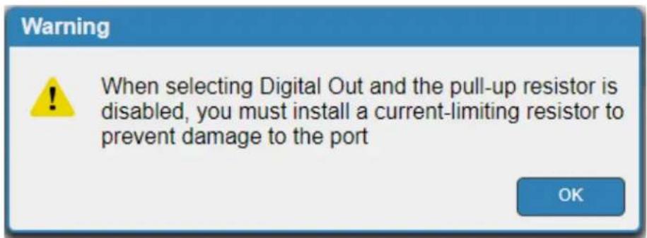 Warning When selecting Digital Out and the pull-up resistor is disabled, you must install a current-limiting resistor to prevent damage to the port OK