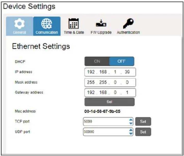 Device Settings General Comunication Time & Date FW Upgrade Authentication Ethernet Settings DHCF CN OFF IP address 192.168.1.39 Mask address 255.255.0.0 Gateway address 192.168.0.1 Set Mac address 00-1d-56-67-9b-05 TCP port 5000 Set UDP port 50000 Set
