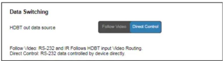 Data Switching HDBT out data source Follow Video . Direct Control Follow Video: RS-232 and IR Follows HDBT input Video Routing. Direct Control: RS-232 data controlled by device directly.