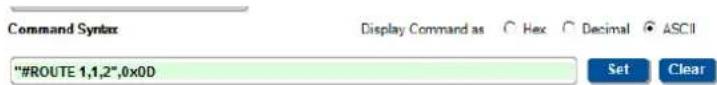 Command Syntax Display Command as Hex Decimal ASCII "#ROUTE 1,1,2",0x0D Set Clear