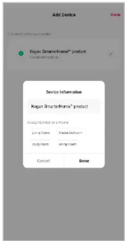 Add Device Done Kogan SmarterHome® product Available successfully Device Information Kogan SmarterHome® product Assign Device to a Room Living Room Master Bedroom Study Room Living Room Cancel Done