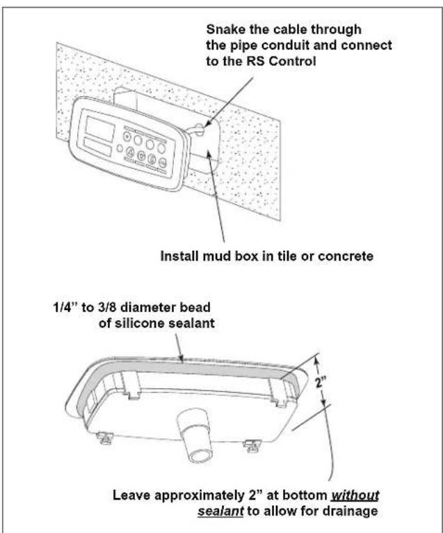 Snake the cable through the pipe conduit and connect to the RS Control Install mud box in tile or concrete 1/4" to 3/8 diameter bead of silicone sealant Leave approximately 2" at bottom without sealant to allow for drainage