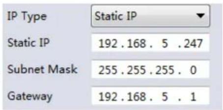 IP Type Static IP Static IP 192 . 168 . 5 . 247 Subnet Mask 255 . 255 . 255 . 0 Gateway 192 . 168 . 5 . 1
