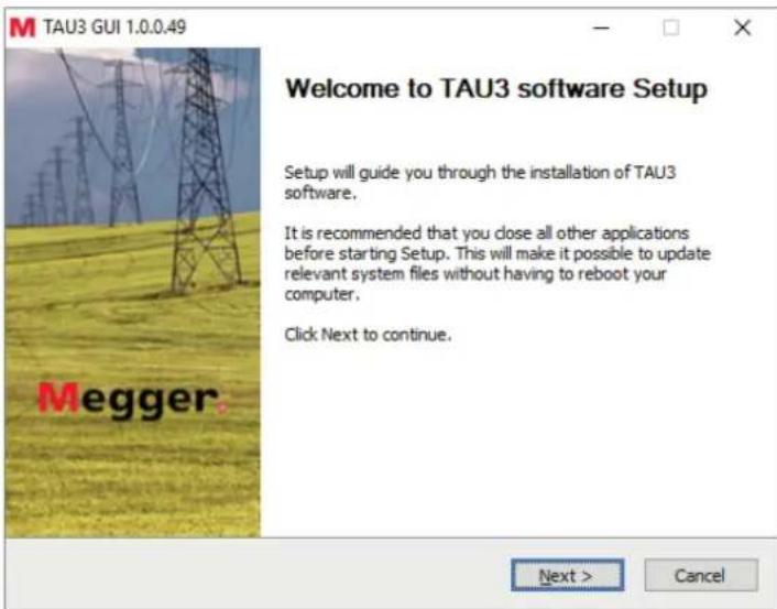 TAU3 GUI 1.0.0.49 Welcome to TAU3 software Setup Setup will guide you through the installation of TAU3 software. It is recommended that you close all other applications before starting Setup. This will make it possible to update relevant system files without having to reboot your computer. Click Next to continue. Megger. Next > Cancel