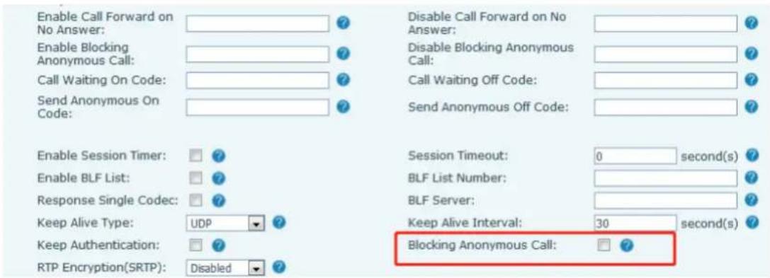 Enable Call Forward on No Answer: Enable Blocking Anonymous Call: Call Waiting On Code: Send Anonymous On Code: Enable Session Timer: Enable BLF List: Response Single Codec: Keep Alive Type: UDP Keep Authentication: RTP Encryption(SRTP): Disabled Disable Call Forward on No Answer: Disable Blocking Anonymous Call: Call Waiting Off Code: Send Anonymous Off Code: Session Timeout: 0 second(s) BLF List Number: BLF Server: Keep Alive Interval: 30 second(s) Blocking Anonymous Call: ?