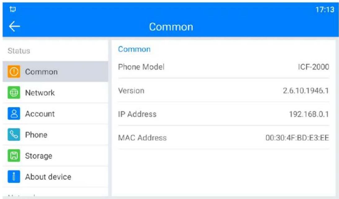 17:13 Common Status Common Phone Model ICF-2000 Network Version 2.6.10.1946.1 Account IP Address 192.168.0.1 Phone MAC Address 00:30:4F:BD:E3:EE Storage About device