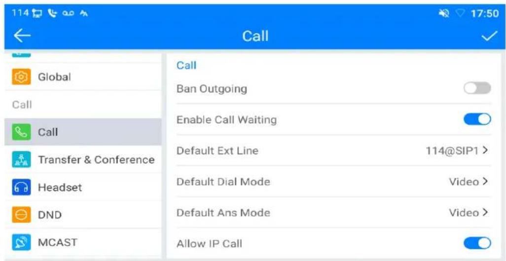 114 Call Global Call Call Transfer & Conference Headset DND MCAST Call Ban Outgoing Enable Call Waiting Default Ext Line 114@SIP1 > Default Dial Mode Video > Default Ans Mode Video > Allow IP Call