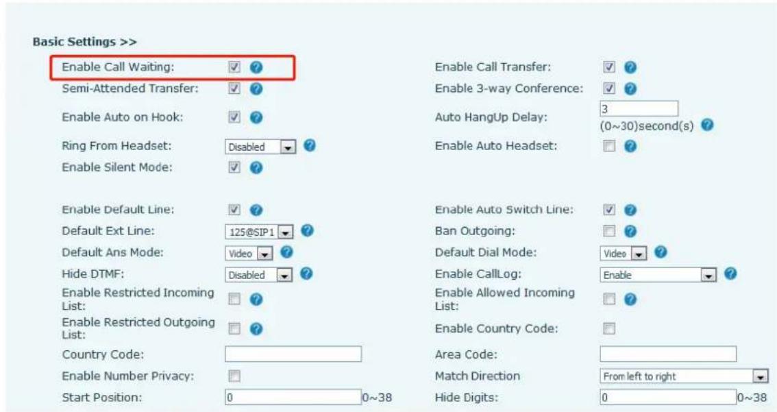 Basic Settings >> Enable Call Waiting: ✓ ? Semi-Attended Transfer: ✓ ? Enable Auto on Hook: ✓ ? Ring From Headset: Disabled ✓ ? Enable Silent Mode: ✓ ? Enable Default Line: ✓ ? Default Ext Line: 125@SIP1 ✓ ? Default Ans Mode: Video ✓ ? Hide DTMF: Disabled ✓ ? Enable Restricted Incoming List: ✓ ? Enable Restricted Outgoing List: ✓ ? Country Code: Enable Number Privacy: Start Position: 0 0~38 Enable Call Transfer: ✓ ? Enable 3-way Conference: ✓ ? Auto HangUp Delay: 3 (0~30)second(s) ✓ ? Enable Auto Headset: ✓ ? Enable Auto Switch Line: ✓ ? Ban Outgoing: ✓ ? Default Dial Mode: Video ✓ ? Enable CallLog: Enable ✓ ? Enable Allowed Incoming List: ✓ ? Enable Country Code: ✓ Area Code: Match Direction From left to right ✓ Hide Digits: 0 0~38
