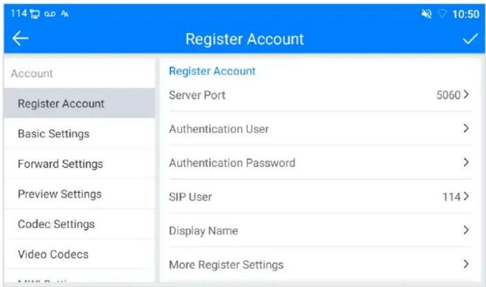 114 00 A Register Account Register Account Register Port 5060 > Basic Settings Authentication User > Forward Settings Authentication Password > Preview Settings SIP User 114 > Codec Settings Display Name > Video Codecs More Register Settings >