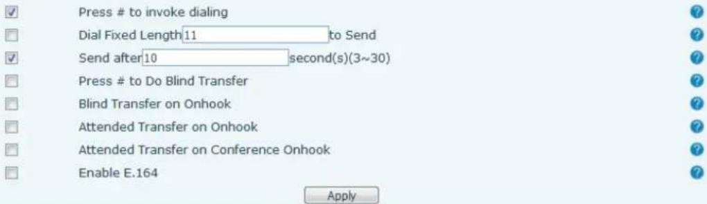 Press # to invoke dialing Dial Fixed Length 11 to Send Send after 10 second(s)(3~30) Press # to Do Blind Transfer Blind Transfer on Onhook Attended Transfer on Onhook Attended Transfer on Conference Onhook Enable E.164 Apply