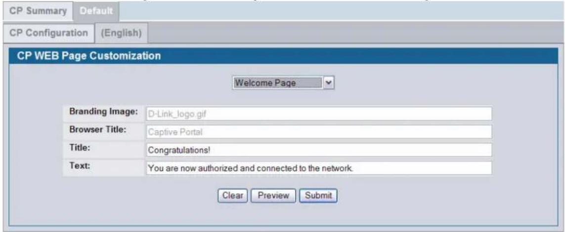 CP Summary Default CP Configuration (English) CP WEB Page Customization Welcome Page Branding Image: D-Link_logo.gif Browser Title: Captive Portal Title: Congratulations! Text: You are now authorized and connected to the network. Clear Preview Submit