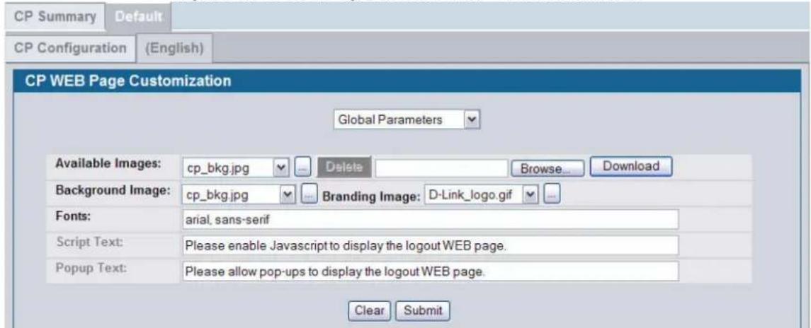 CP Summary Default CP Configuration (English) CP WEB Page Customization Global Parameters Available Images: cp_bkg.jpg Delete Browse... Download Background Image: cp_bkg.jpg Branding Image: D-Link_logo.gif Fonts: arial, sans-serif Script Text: Please enable Javascript to display the logout WEB page. Popup Text: Please allow pop-ups to display the logout WEB page. Clear Submit