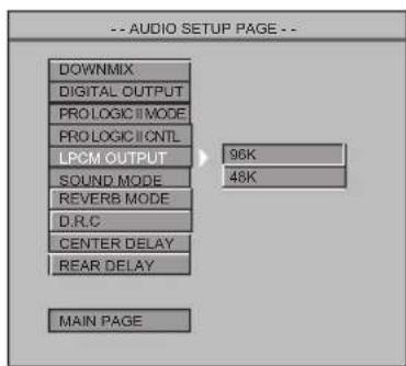 -- AUDIO SETUP PAGE -- DOWNMIX DIGITAL OUTPUT PROLOGIC MODE PROLOGIC I ONTL LPCM OUTPUT SOUND MODE REVERB MODE D.R.C CENTER DELAY REAR DELAY MAIN PAGE 96K 48K