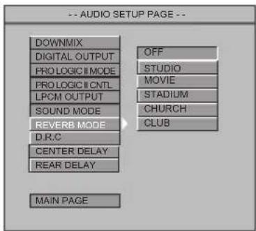-- AUDIO SETUP PAGE -- DOWNMIX DIGITAL OUTPUT PRO LOGIC I MODE PRO LOGIC II CNTL LPCM OUTPUT SOUND MODE REVERB MODE D.R.C CENTER DELAY REAR DELAY MAIN PAGE OFF STUDIO MOVIE STADIUM CHURCH CLUB