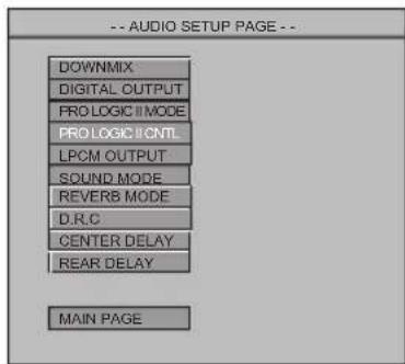 -- AUDIO SETUP PAGE -- DOWNMIX DIGITAL OUTPUT PROLOGIC II MODE PROLOGIC II CNTL LPCM OUTPUT SOUND MODE REVERB MODE D.R.C CENTER DELAY REAR DELAY MAIN PAGE