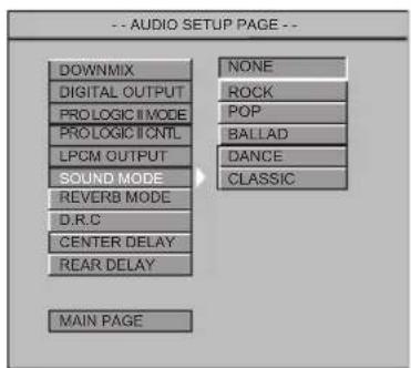 --AUDIO SETUP PAGE -- DOWNMIX DIGITAL OUTPUT PROLOGIC II MODE PROLOGIC II CNTL LPCM OUTPUT SOUND MODE REVERB MODE D.R.C CENTER DELAY REAR DELAY MAIN PAGE NONE ROCK POP BALLAD DANCE CLASSIC